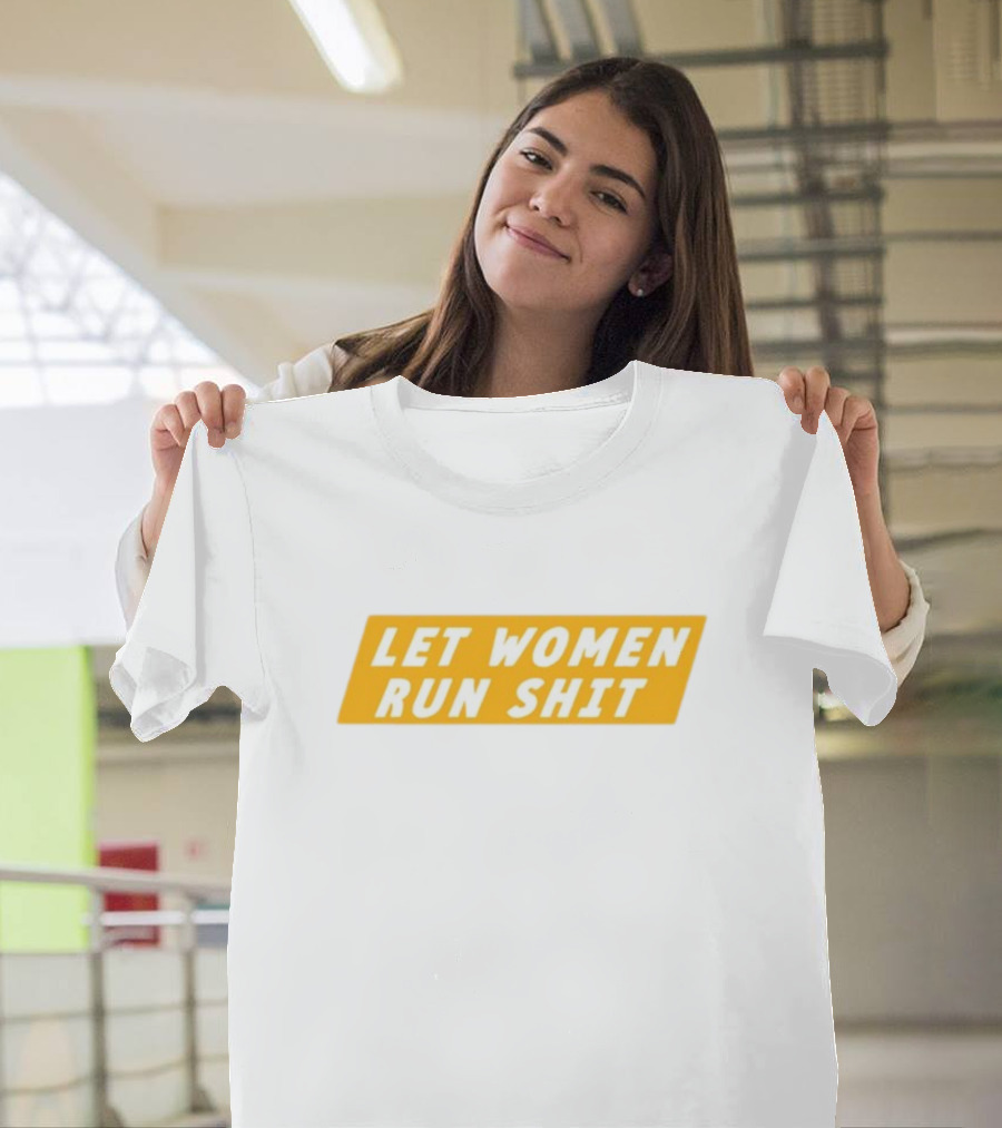 Let Women Run Shit T-Shirt