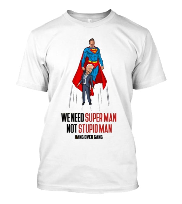 We Need Super Man Not Stupid Man Hang Over Gang T-Shirt