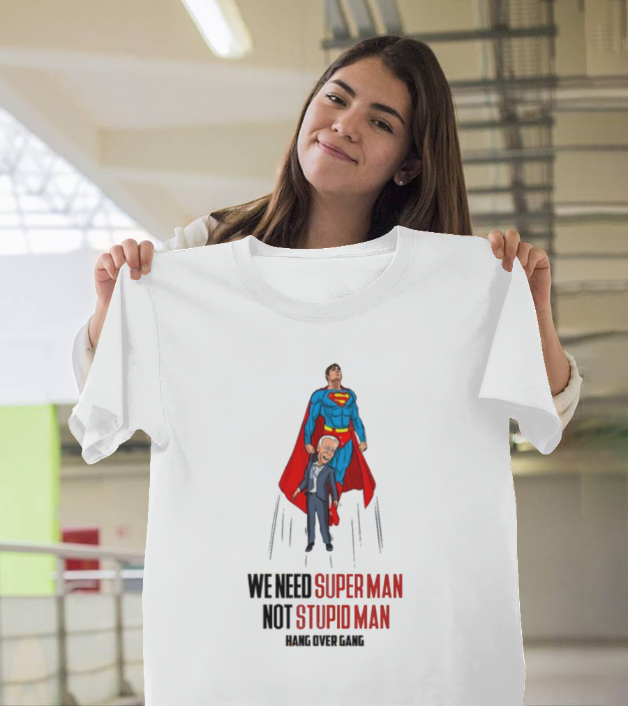 We Need Super Man Not Stupid Man Hang Over Gang T-Shirt