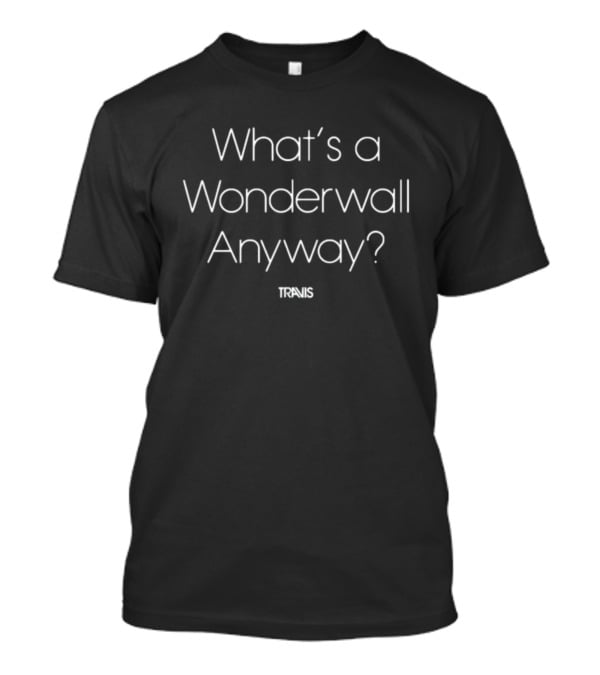 What's A Wonderwall Anyway Travis T-Shirt