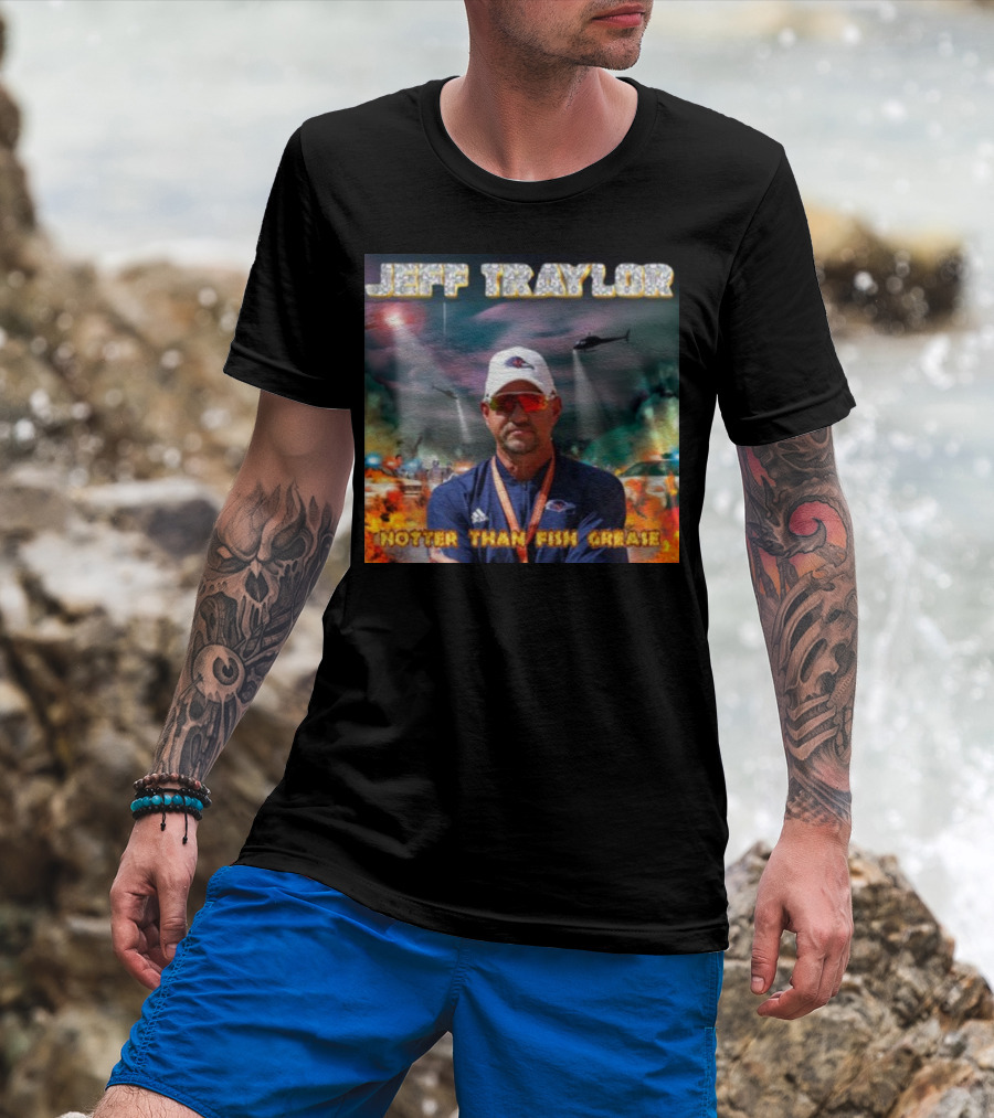Jeff Traylor Hotter Than Fish Grease Chaos Helicopters Fiery Clouds T-Shirt