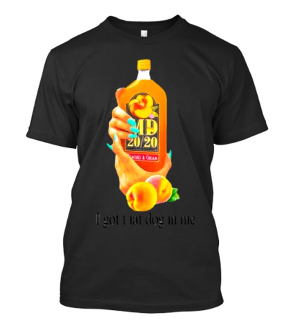 I Got That Dog In Me Peaches And Cream MD 20/20 T-Shirt