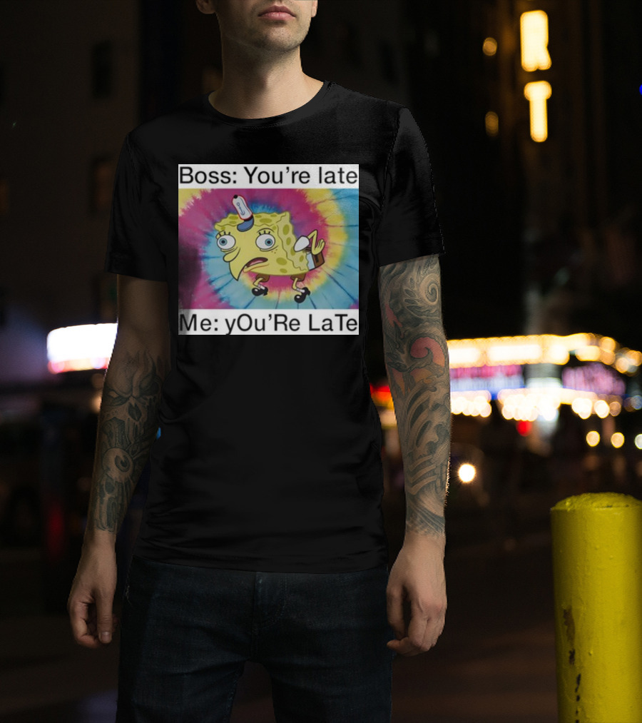 Boss You’re Late Me You’re Late SpongeBob Tie-Dye Mocking Meme T-Shirt