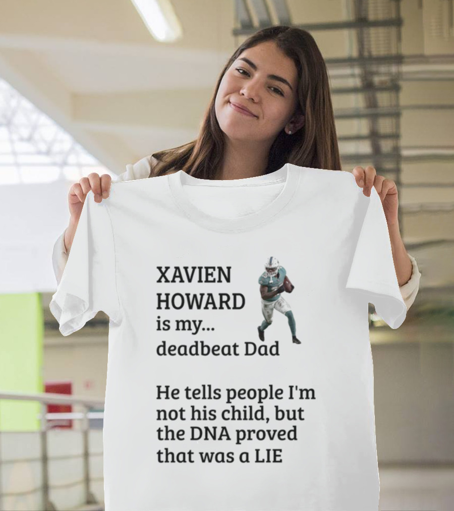 Xavien Howard Is My Deadbeat Dad He Tells People I'm Not His Child But The DNA Proved That Was A Lie T-Shirt
