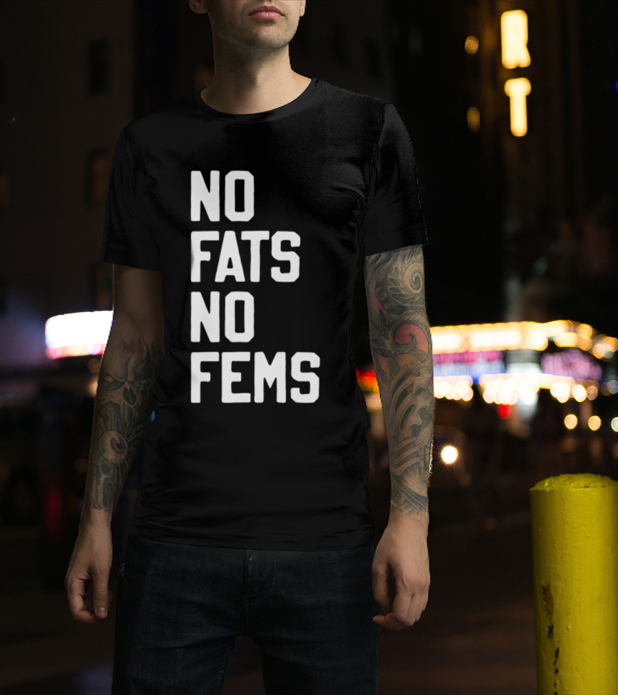 No Fats No Fems Whitefeelimgs T-Shirt