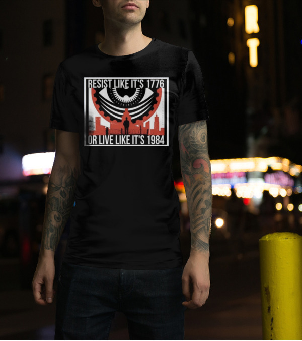 Resist Like It's 1776 Or Live Like It's 1984 Eye City T-Shirt