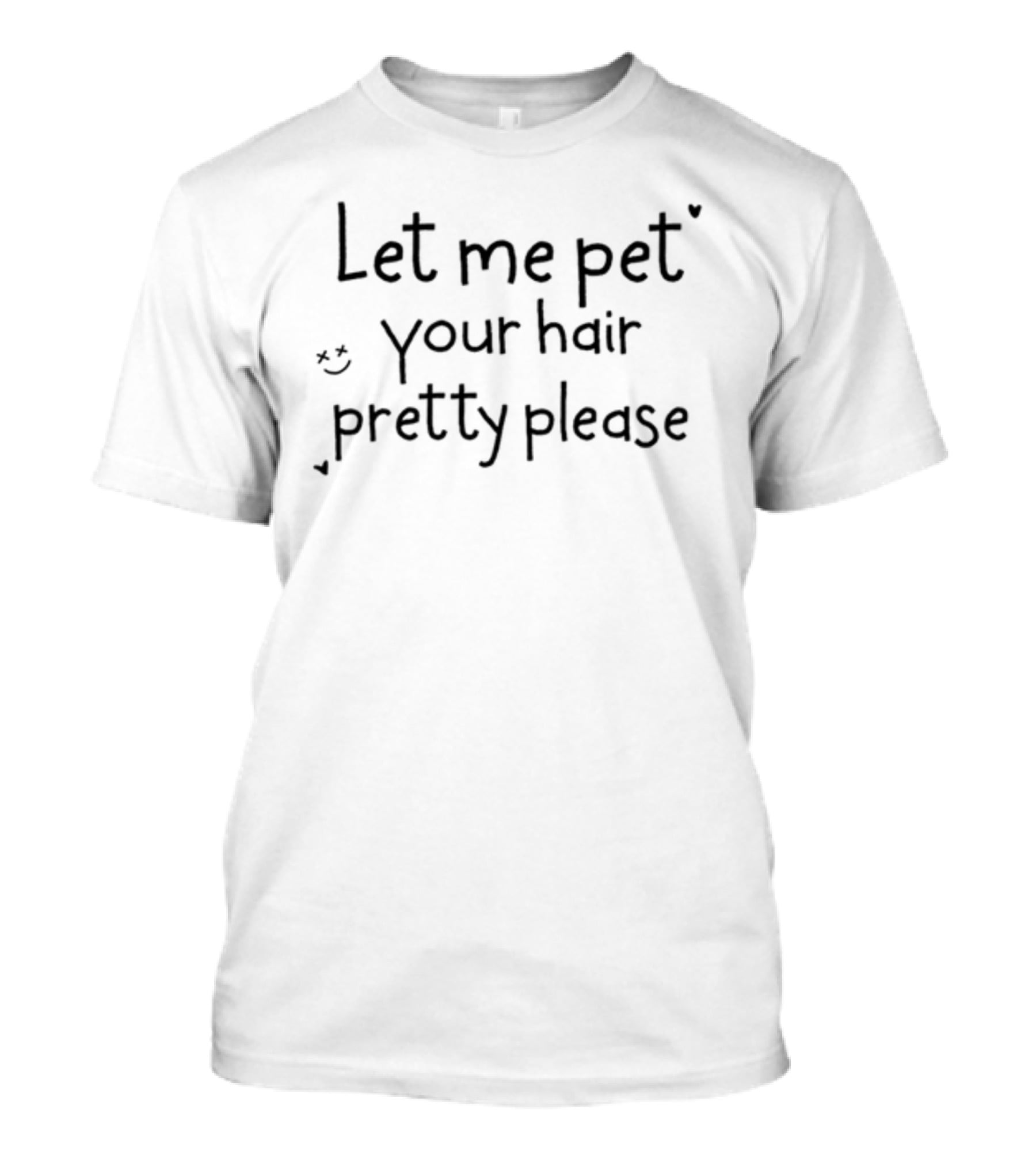 Let Me Pet Your Hair Pretty Please T-Shirt