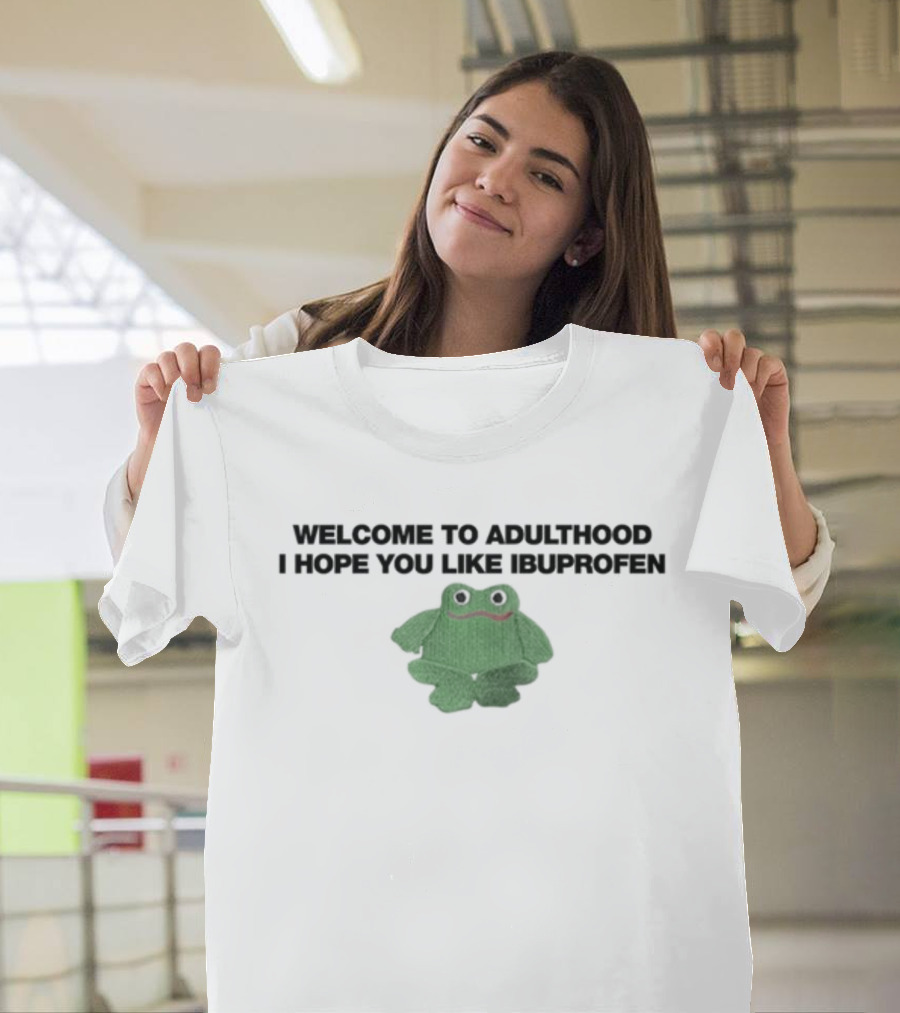 Welcome To Adulthood I Hope You Like Ibuprofen Green Frog Plush T-Shirt