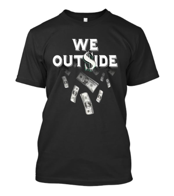 We Outside Dollar Bills Ajfrancis410 T-Shirt