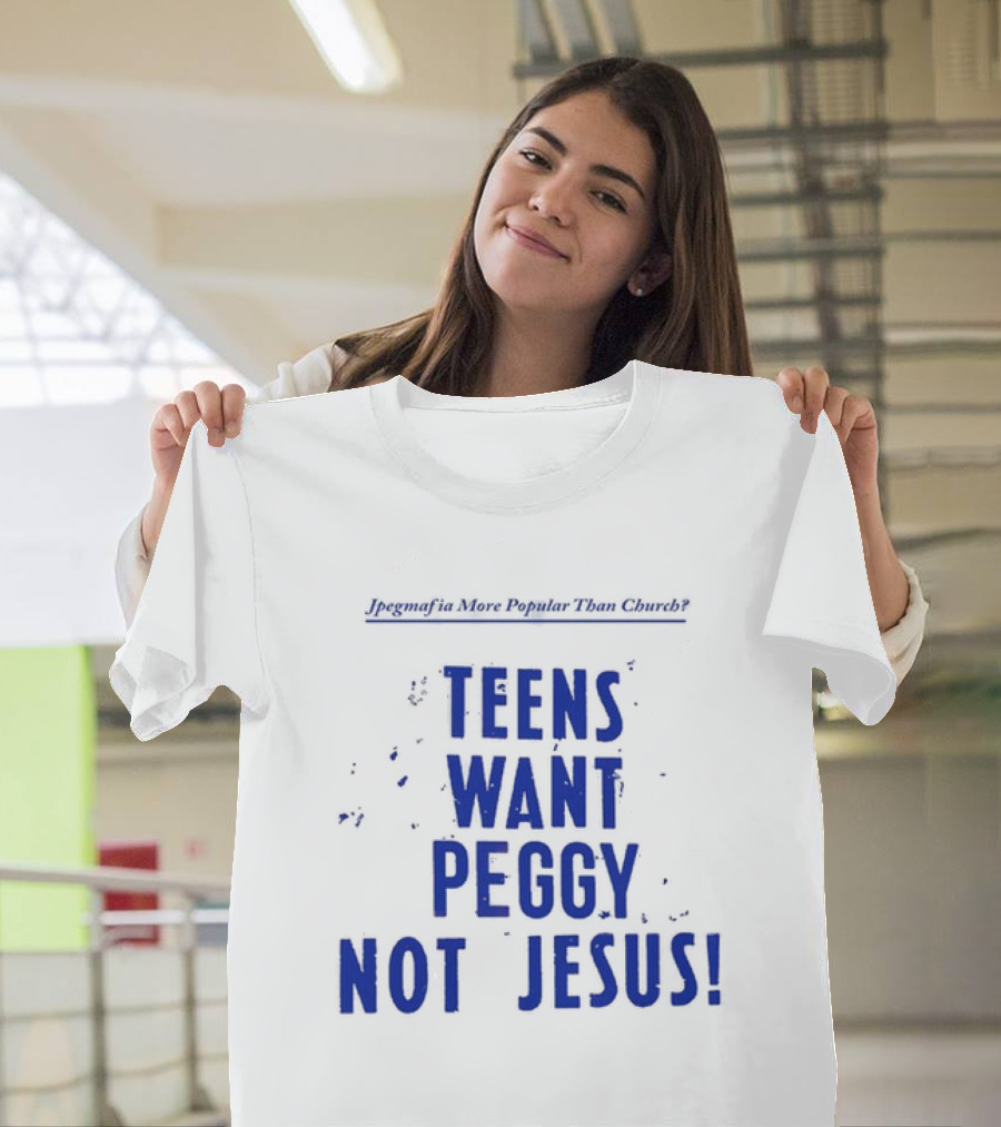 Jpegmafia More Popular Than Church Teens Want Peggy Not Jesus T-Shirt