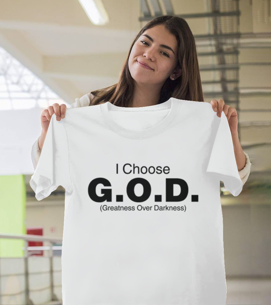 I Choose G.O.D. Greatness Over Darkness T-Shirt