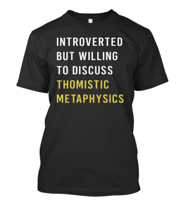 Introverted But Willing To Discuss Thomistic Metaphysics T-Shirt