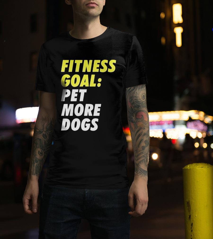 Fitness Goal Pet More Dogs T-Shirt