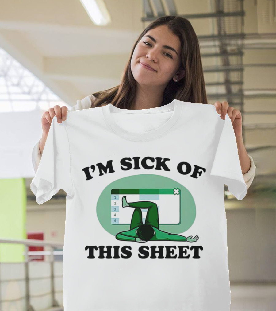 I’m Sick of This Sheet Spreadsheet Humor T-Shirt