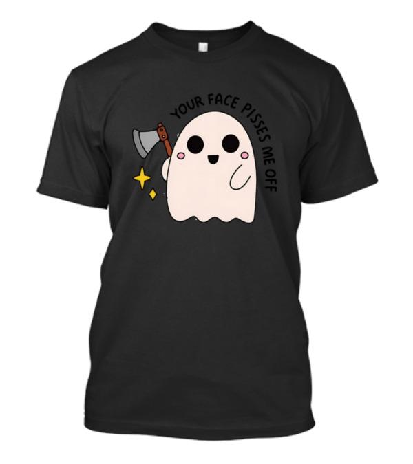 Your Face Pisses Me Off Ghost With Axe T-Shirt
