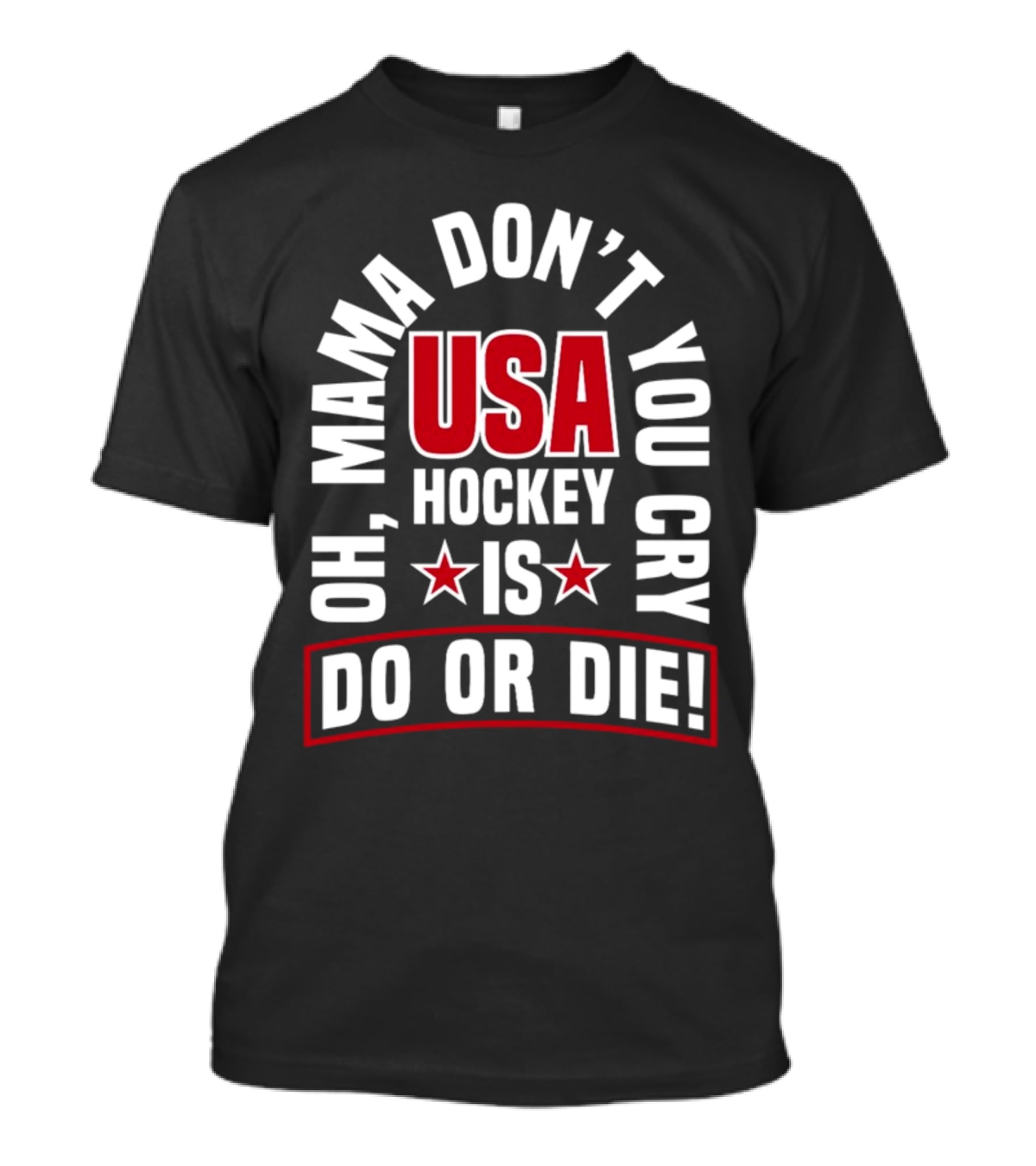 USA Hockey Oh Mama Don't You Cry Is Do Or Die T-Shirt
