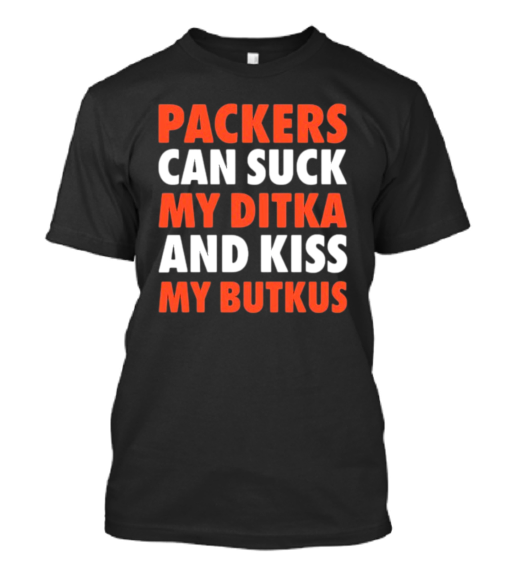 Packers Can Suck My Ditka And Kiss My Butkus Packers Vs. Bears Rivalry Fan Gear T-Shirt