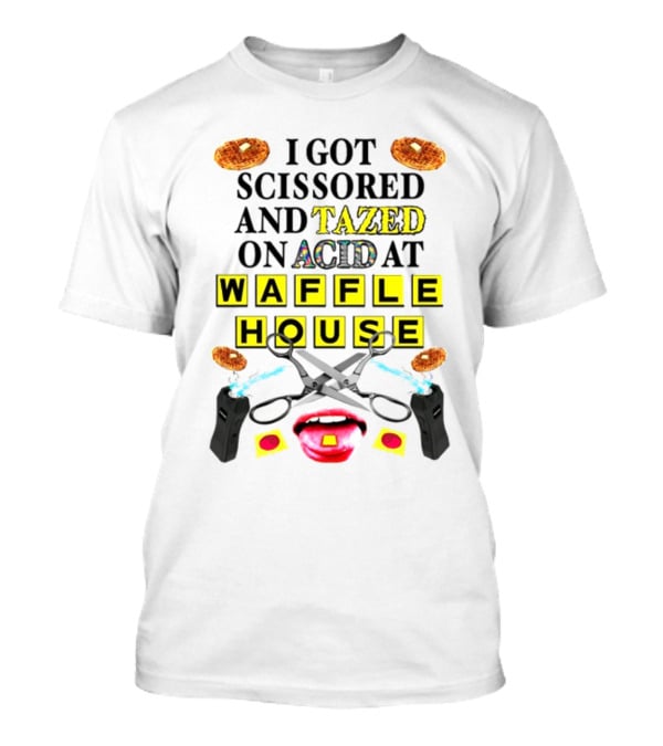 Teenhearts I Got Scissored And Tazed On Acid At Waffle House With Scissors Tasers Waffles Mouth T-Shirt