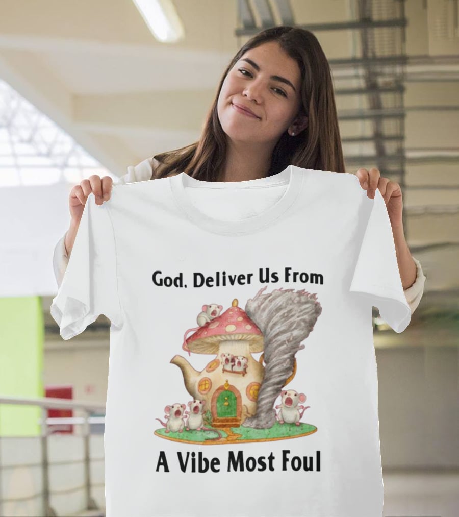 God Deliver Us From A Vibe Most Foul Mushroom House With Mice And Teapot Tornado T-Shirt