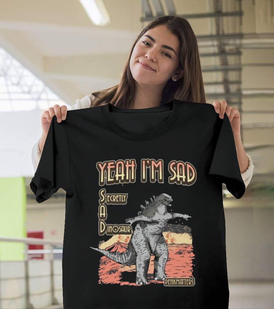 Yeah I'm Sad Secretly A Dinosaur Penkmatter's Dinosaur Art Retro Monster Scene T-Shirt