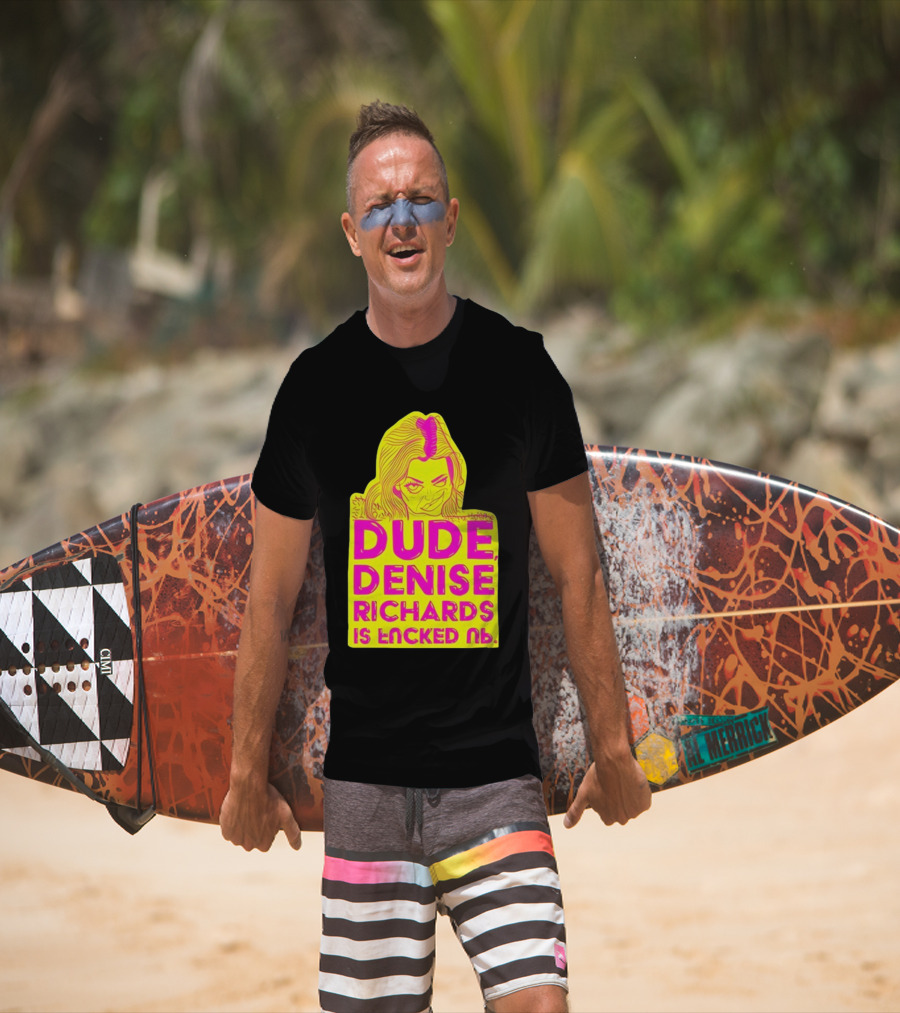 Dude Denise Richards Is Encked Ль Retro Pop T-Shirt