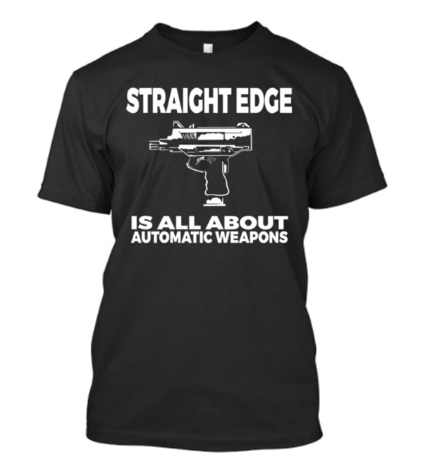 Straight Edge Is All About Automatic Weapons T-Shirt