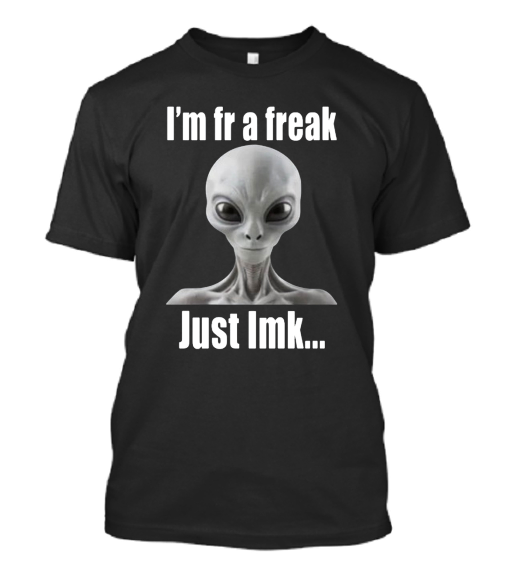 I'm Fr A Freak Just LMK Alien Head T-Shirt