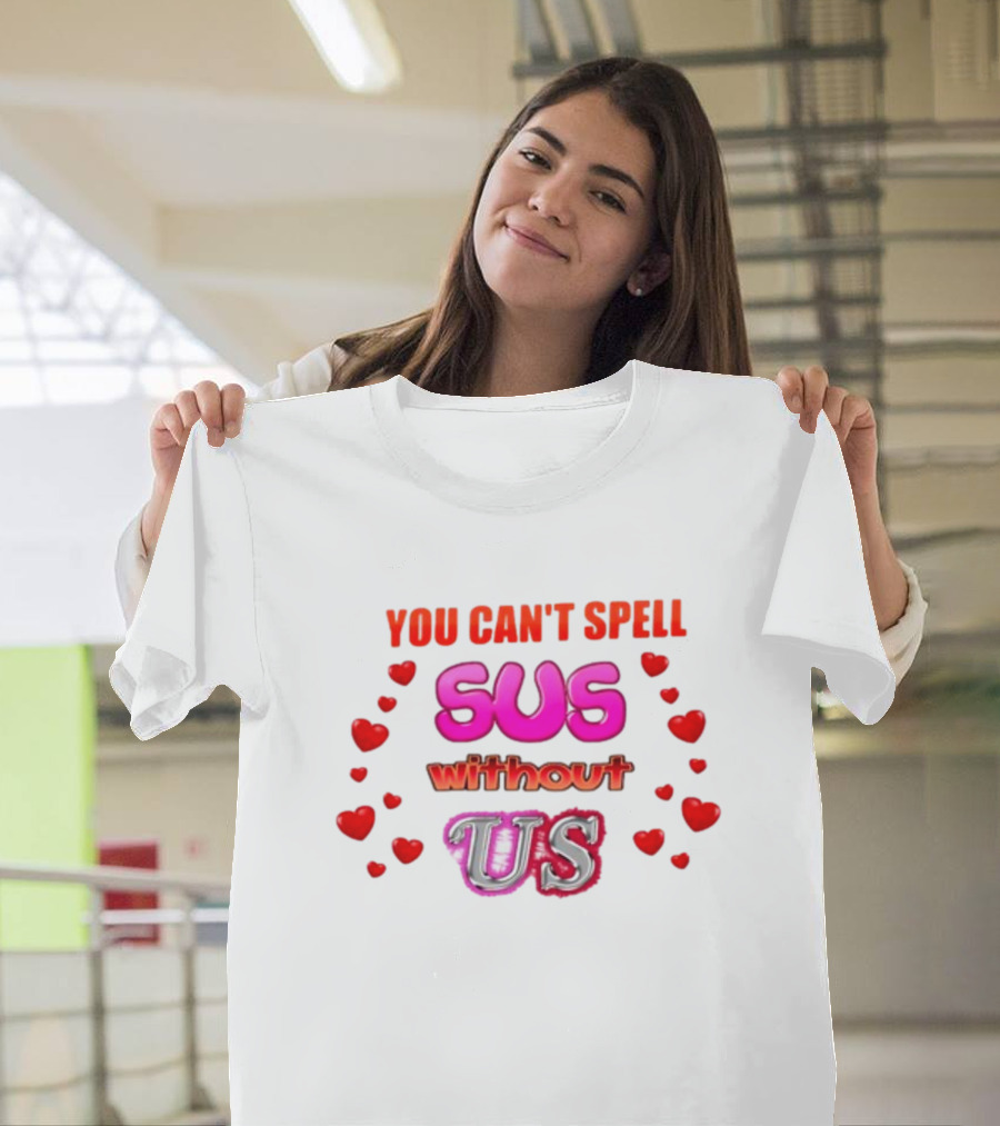 You Can't Spell Sus Without Us Valentine's Hearts T-Shirt