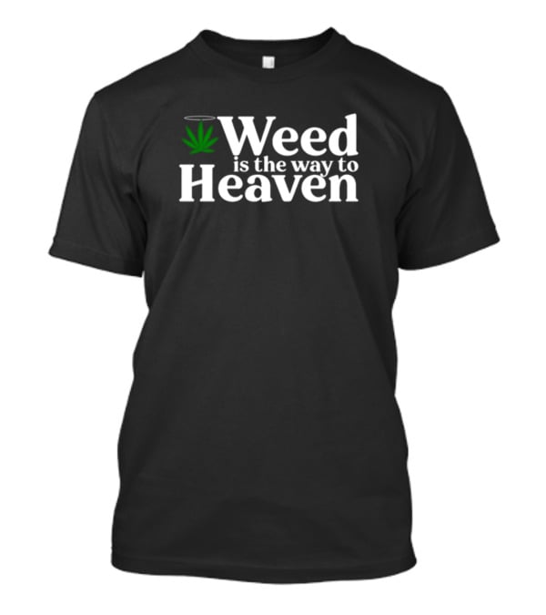 Weed Is The Way To Heaven T-Shirt