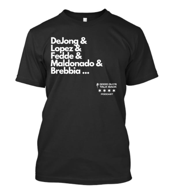 DeJong Lopez Fedde Maldonado Brebbia Good Guys Talk Back Podcast T-Shirt
