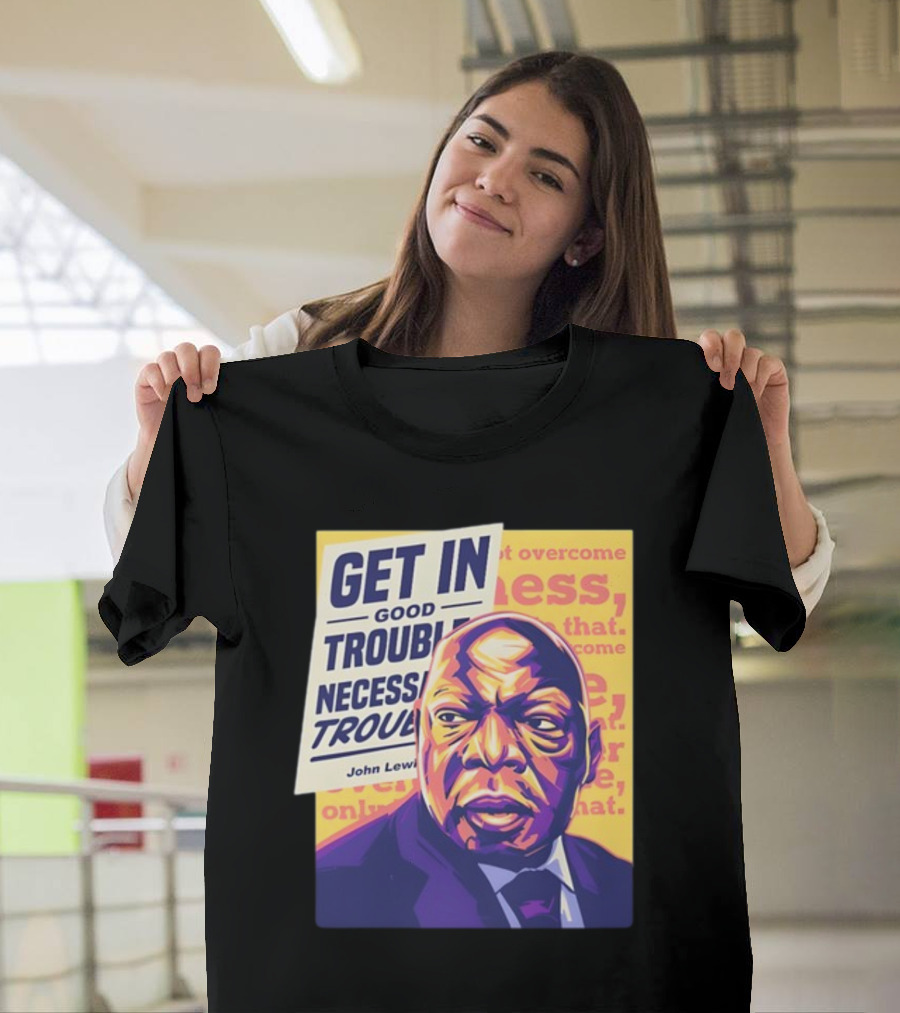 Get In Good Trouble Necessary Trouble John Lewis Overcome T-Shirt