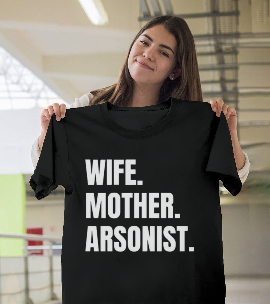 Wife Mother Arsonist Gotfunny T-Shirt