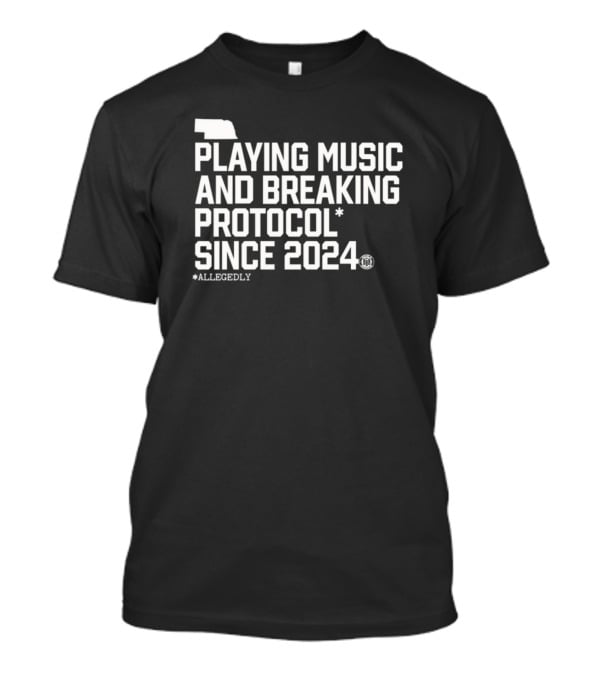 Playing Music And Breaking Protocol Allegedly Since T-Shirt