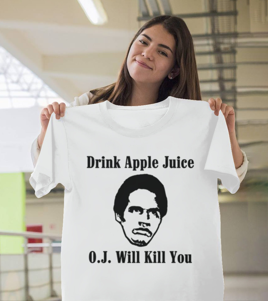 Drink Apple Juice O.J. Will Kill You T-Shirt