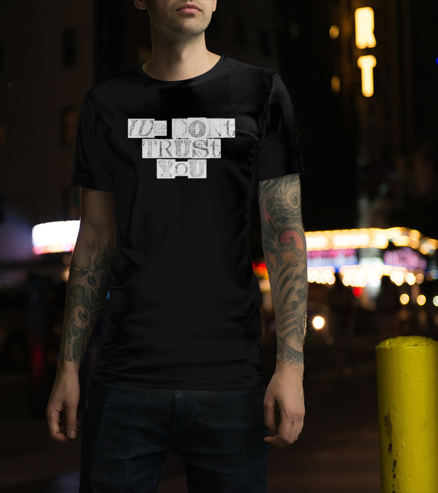 We Dont Trust You Wdty Ransom Stencil T-Shirt