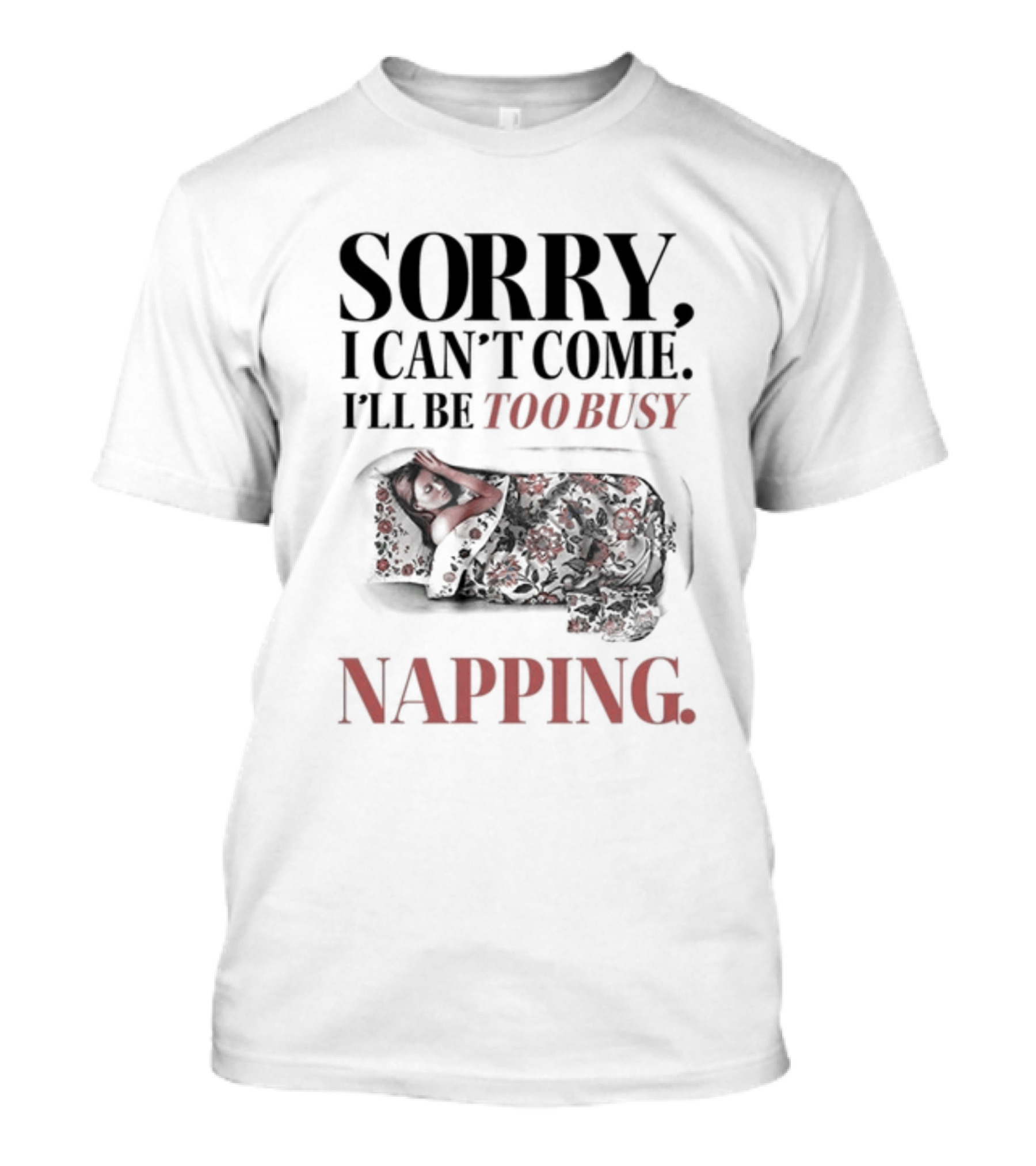 Sorry I Can't Come I'll Be Too Busy Napping Floral Blanket T-Shirt