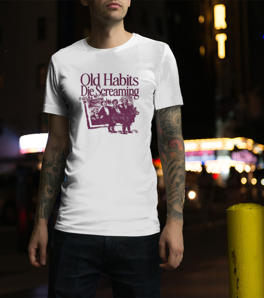 Old Habits Die Screaming It Kills Me Who's Next On The Tracklist T-Shirt