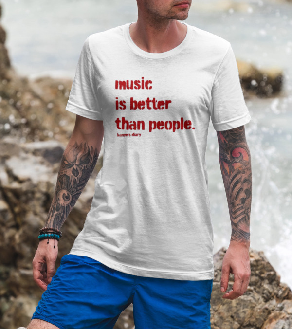 Music Is Better Than People Kanye's Diary Shirt Text T-Shirt
