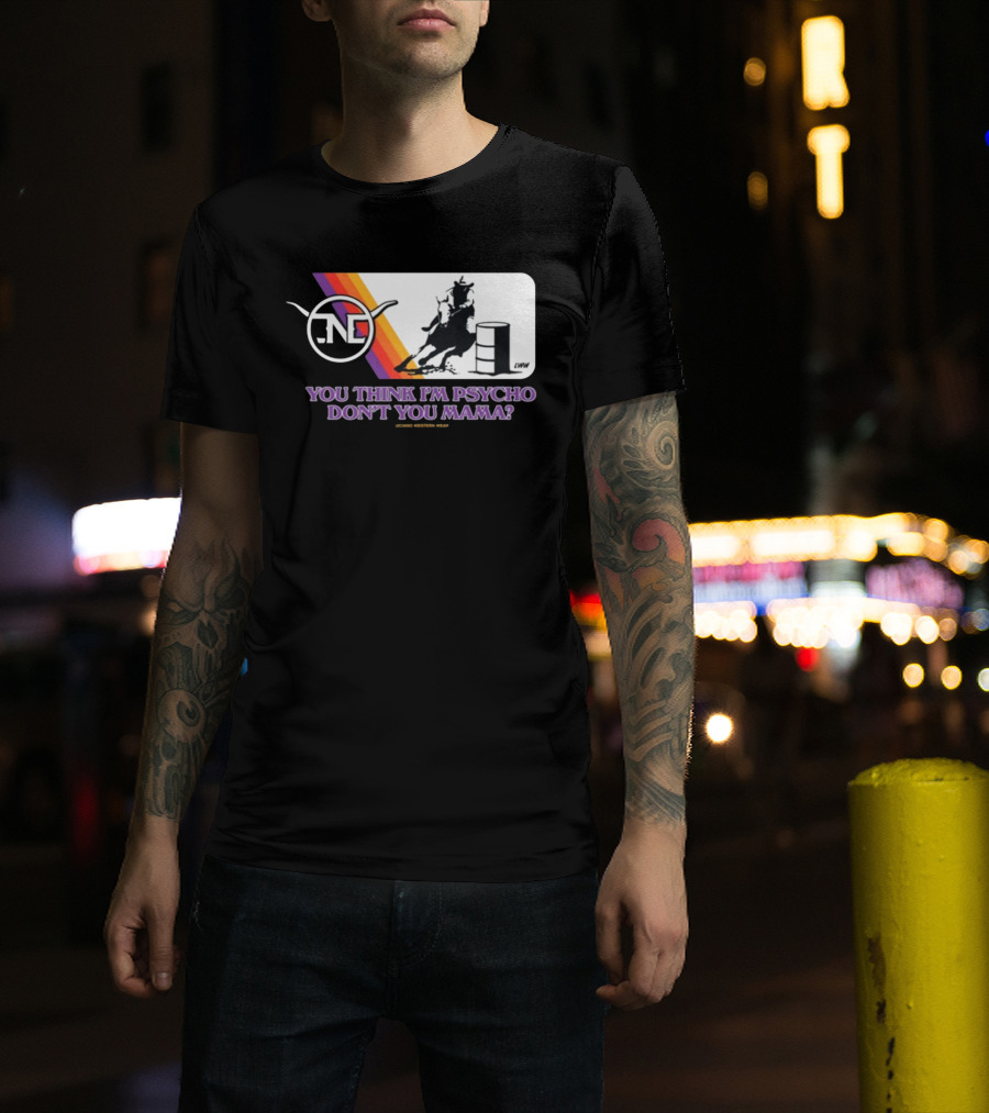 Lone Star Western Wear Barrel Racer You Think I'm Psycho Don't You Mama Retro Rodeo T-Shirt
