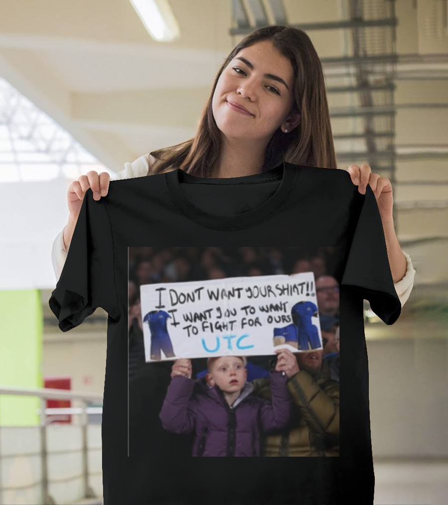 Chelsea Fan I Don't Want Your Shirt I Want You to Fight UTC T-Shirt