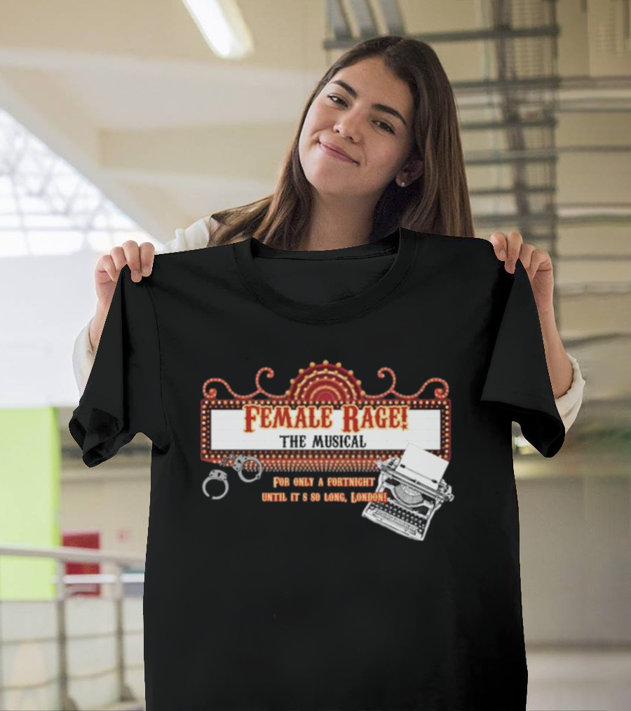 Female Rage The Musical For Only A Fortnight Until It's So Long London T-Shirt