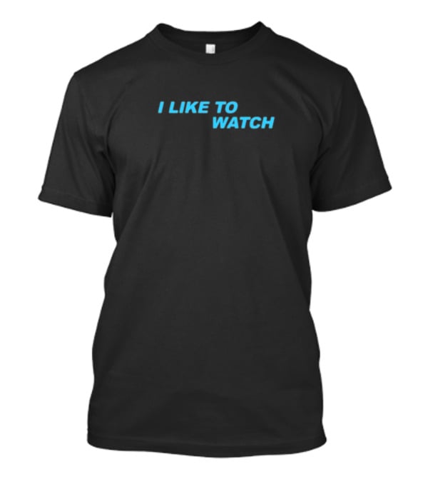 I Like To Watch T-Shirt