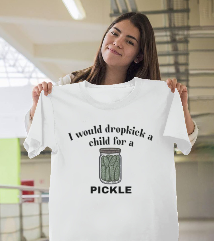 I Would Dropkick A Child For A Pickle Jar Image T-Shirt
