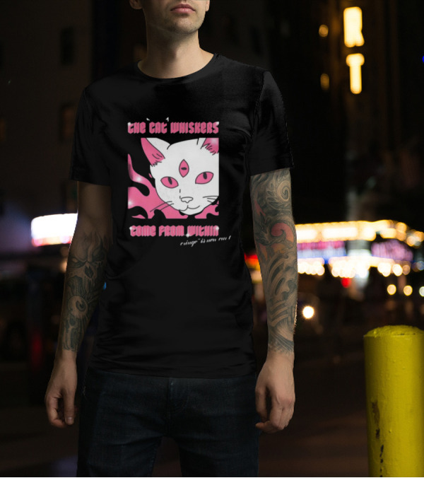 The Cat Whiskers Come From Within Cringe Is New Cun Themostphun T-Shirt