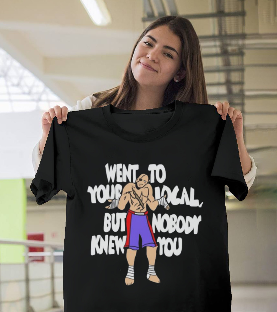 Went to Your Local But Nobody Knew You Fighter Meme T-Shirt