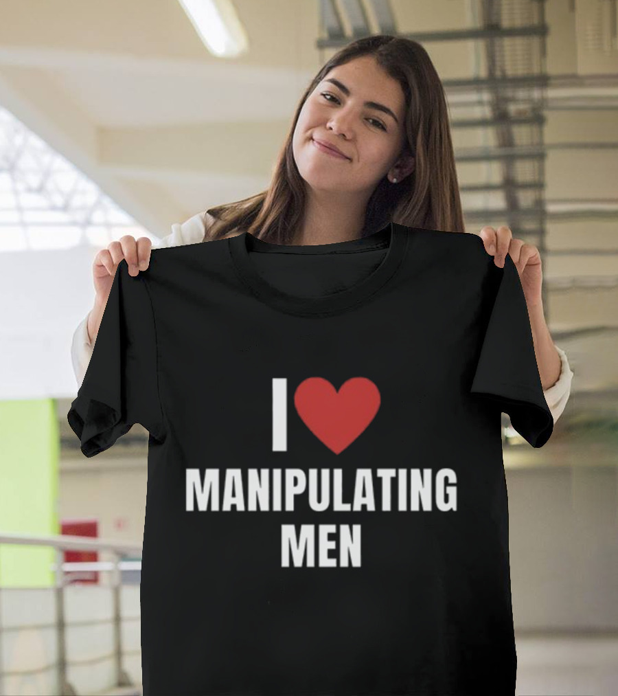 I Love Heart Manipulating Men T-Shirt