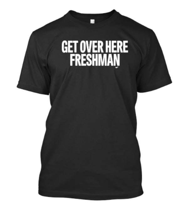Get Over Here Freshman Classic T-Shirt