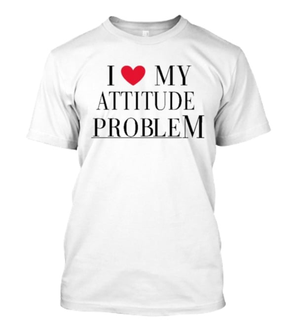 I Love My Attitude Problem Heart T-Shirt