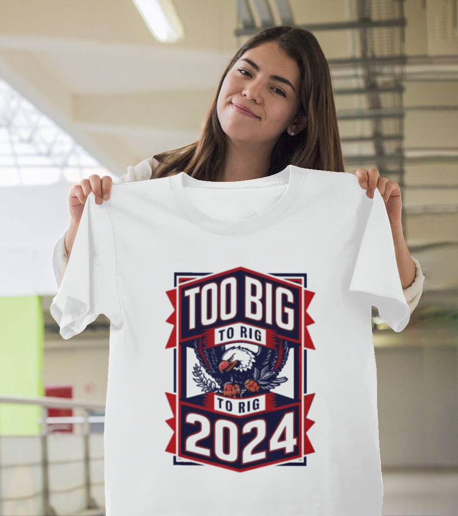Too Big To Rig 2024 Patriotic Eagle Emblem T-Shirt