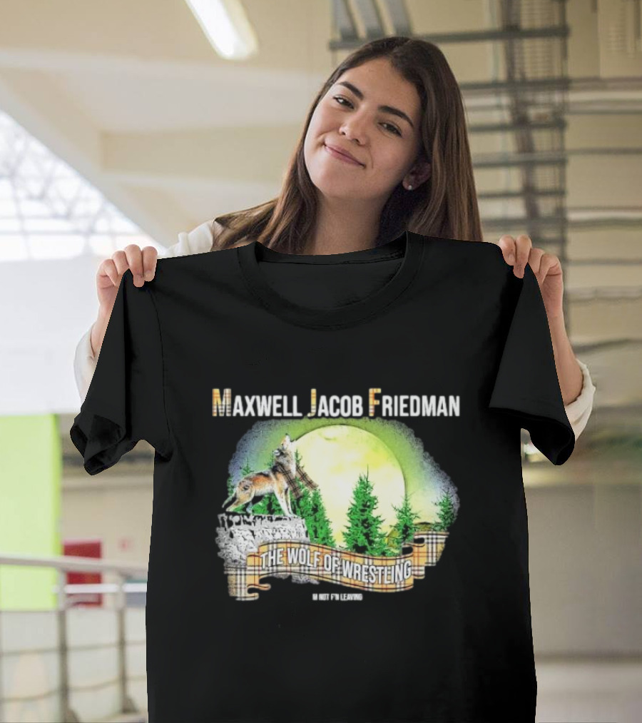 Maxwell Jacob Friedman The Wolf Of Wrestling Im Not F’n Leaving Forest Scene T-Shirt
